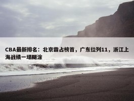 CBA最新排名：北京霸占榜首，广东位列11，浙江上海战绩一塌糊涂