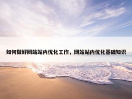 如何做好网站站内优化工作，网站站内优化基础知识