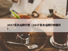 2017百大dj排行榜（2017百大dj排行榜图片）