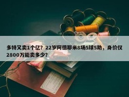 多特又卖1个亿？22岁阿德耶米8场5球5助，身价仅2800万能卖多少？