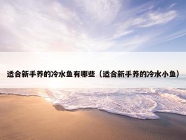 适合新手养的冷水鱼有哪些（适合新手养的冷水小鱼）