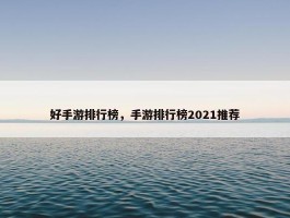 好手游排行榜，手游排行榜2021推荐