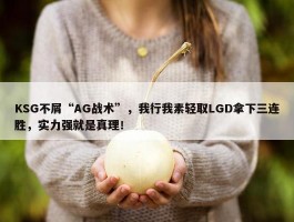 KSG不屑“AG战术”，我行我素轻取LGD拿下三连胜，实力强就是真理！