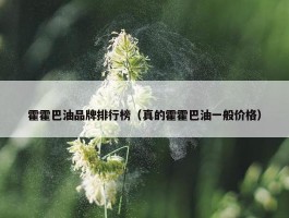 霍霍巴油品牌排行榜（真的霍霍巴油一般价格）