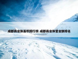 成都商业体面积排行榜 成都商业体营业额排名