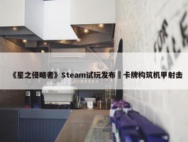 《星之侵略者》Steam试玩发布 卡牌构筑机甲射击