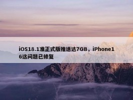 iOS18.1准正式版推送达7GB，iPhone16这问题已修复