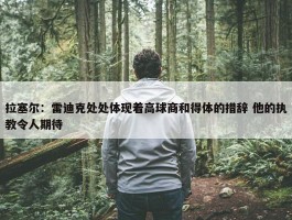 拉塞尔：雷迪克处处体现着高球商和得体的措辞 他的执教令人期待