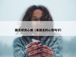 国足球员心情（看国足的心情句子）