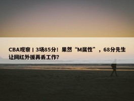 CBA观察丨3场85分！果然“M属性”，68分先生让网红外援再丢工作？