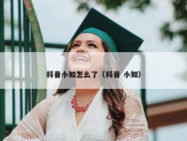 抖音小如怎么了（抖音 小如）