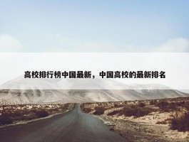 高校排行榜中国最新，中国高校的最新排名