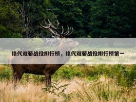 绝代双骄战役排行榜，绝代双骄战役排行榜第一