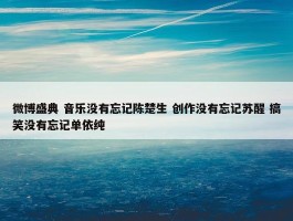 微博盛典 音乐没有忘记陈楚生 创作没有忘记苏醒 搞笑没有忘记单依纯