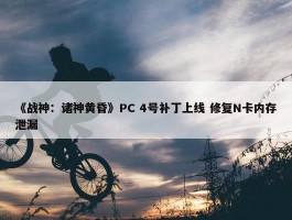 《战神：诸神黄昏》PC 4号补丁上线 修复N卡内存泄漏