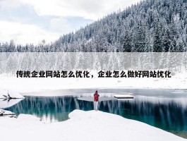 传统企业网站怎么优化，企业怎么做好网站优化