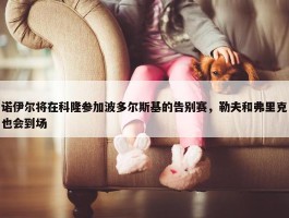 诺伊尔将在科隆参加波多尔斯基的告别赛，勒夫和弗里克也会到场