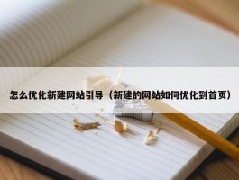 怎么优化新建网站引导（新建的网站如何优化到首页）