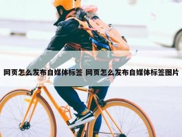 网页怎么发布自媒体标签 网页怎么发布自媒体标签图片