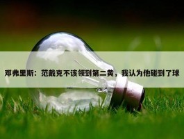 邓弗里斯：范戴克不该领到第二黄，我认为他碰到了球