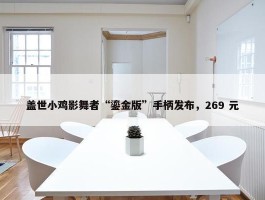 盖世小鸡影舞者“鎏金版”手柄发布，269 元