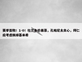 赛季首败！1-0！杜兰身价暴涨，孔帕尼太贪心，拜仁应考虑换掉基米希