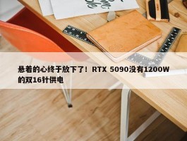 悬着的心终于放下了！RTX 5090没有1200W的双16针供电