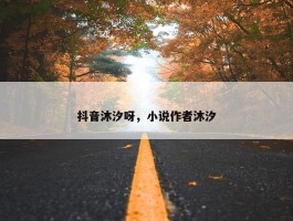 抖音沐汐呀，小说作者沐汐