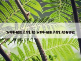 安神补脑的药排行榜 安神补脑的药排行榜有哪些