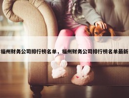 福州财务公司排行榜名单，福州财务公司排行榜名单最新