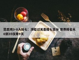 范思琦3-0入抢七：涉险过关喜提七百分 世界排名从0到35仅用9天