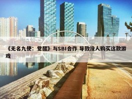 《无名九使：觉醒》与SBI合作 导致没人购买这款游戏