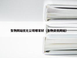 生物网站优化公司哪家好（生物资讯网站）