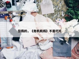 信我的，《危机航线》不是烂片