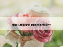 婚恋礼品排行榜（婚礼送礼物排行）