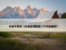 抖音不暂停（抖音必须暂停一下才能播放）