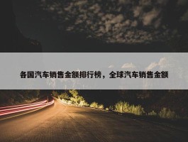 各国汽车销售金额排行榜，全球汽车销售金额