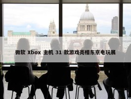 微软 Xbox 主机 31 款游戏亮相东京电玩展