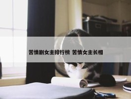 苦情剧女主排行榜 苦情女主长相