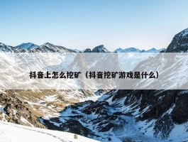 抖音上怎么挖矿（抖音挖矿游戏是什么）