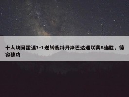 十人埃因霍温2-1逆转鹿特丹斯巴达迎联赛8连胜，德容建功