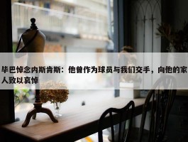 毕巴悼念内斯肯斯：他曾作为球员与我们交手，向他的家人致以哀悼