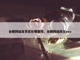 合肥网站首页优化哪里找，合肥网站优化seo