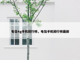 电信4g手机排行榜，电信手机排行榜最新