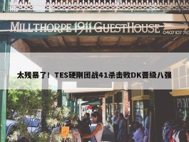 太残暴了！TES硬刚团战41杀击败DK晋级八强