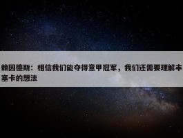 赖因德斯：相信我们能夺得意甲冠军，我们还需要理解丰塞卡的想法