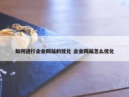 如何进行企业网站的优化 企业网站怎么优化