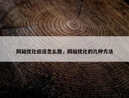 网站优化应该怎么做，网站优化的几种方法