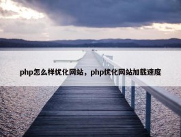 php怎么样优化网站，php优化网站加载速度