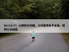 68+11+7！火箭四少闪耀，小约基奇身手全面，格林三分凶猛